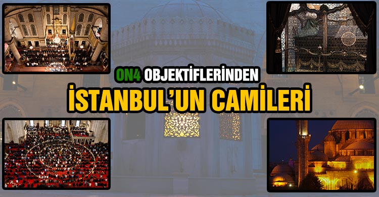 ON4 Objektiflerinden İstanbul'un Camileri